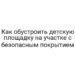 Как обустроить детскую площадку на участке с безопасным покрытием