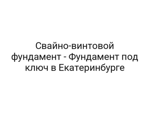 Свайно-винтовой фундамент — Фундамент под ключ в Екатеринбурге