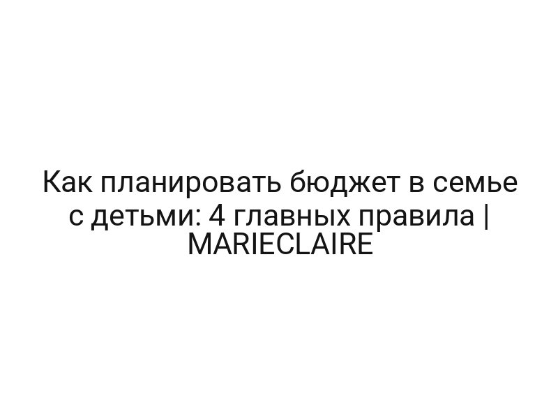 Как планировать бюджет в семье с детьми: 4 главных правила | MARIECLAIRE