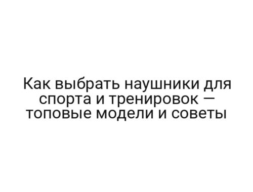 Как выбрать наушники для спорта и тренировок — топовые модели и советы