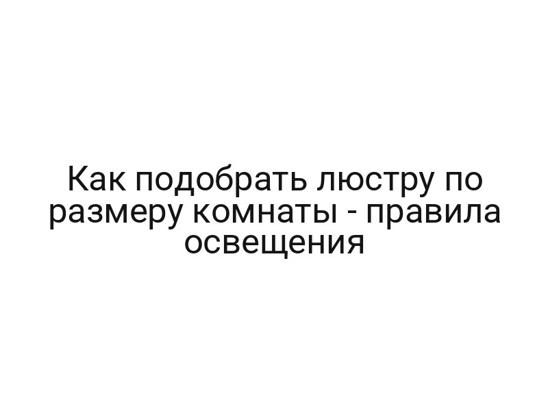 Как подобрать люстру по размеру комнаты — правила освещения