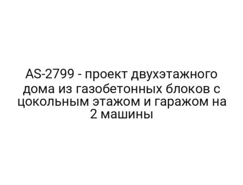 AS-2799 — проект двухэтажного дома из газобетонных блоков с цокольным этажом и гаражом на 2 машины